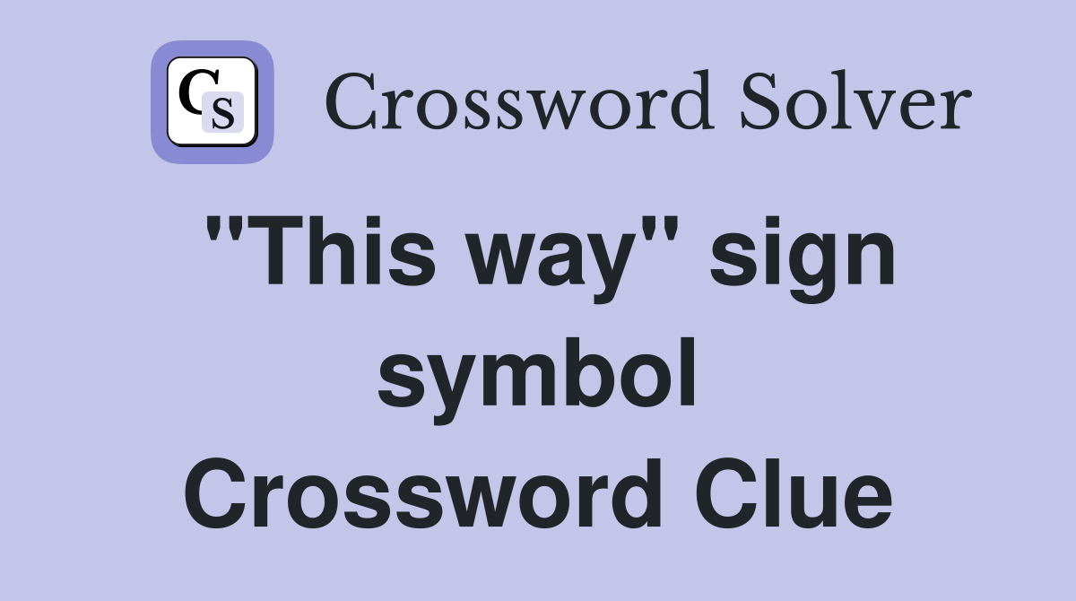 "This way" sign symbol Crossword Clue