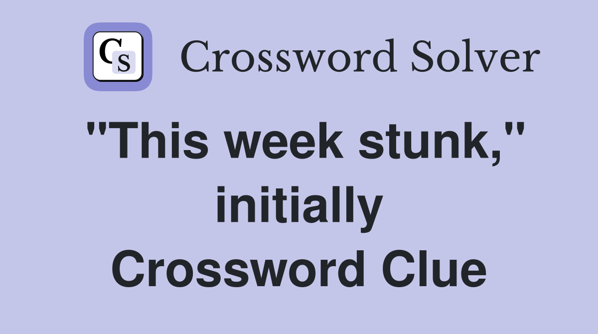 "This week stunk," initially Crossword Clue