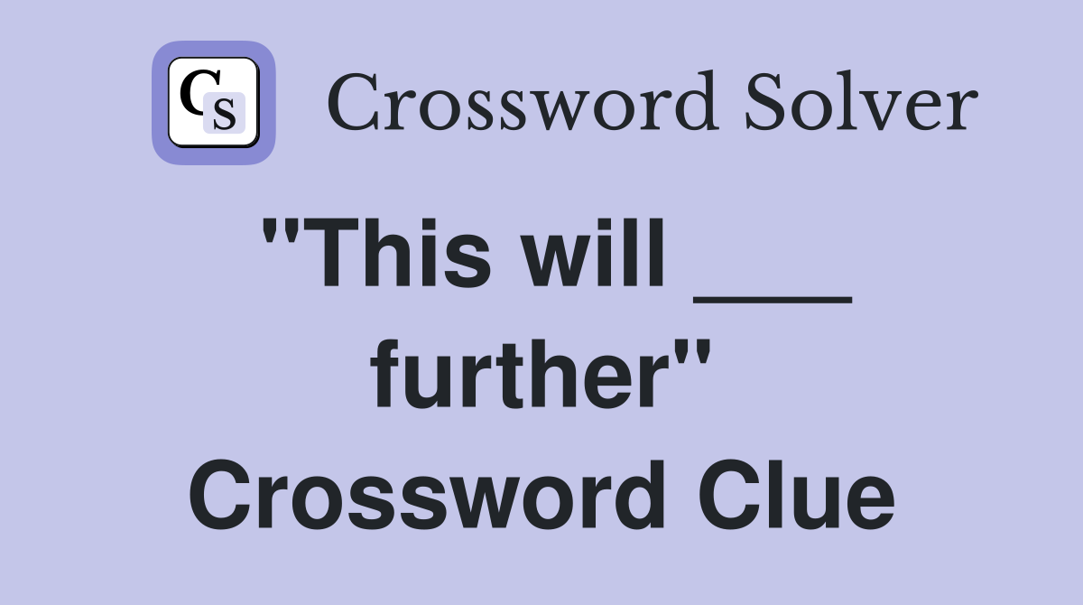 "This will ___ further" Crossword Clue