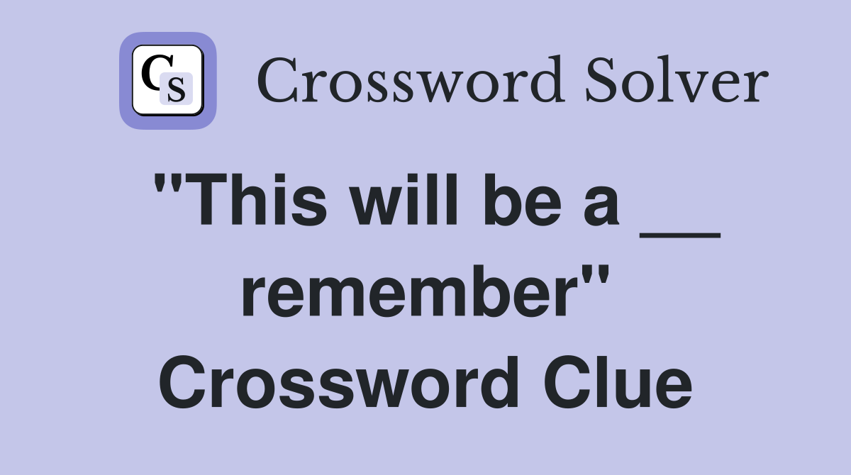 "This will be a __ remember" Crossword Clue
