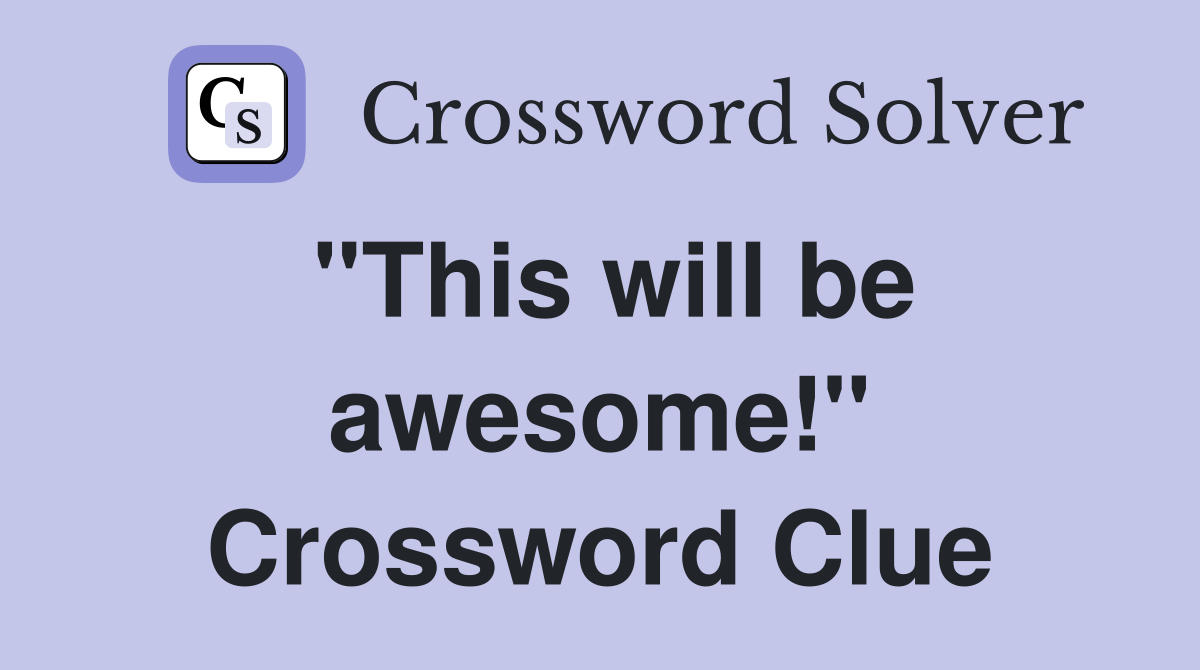 "This will be awesome!" Crossword Clue