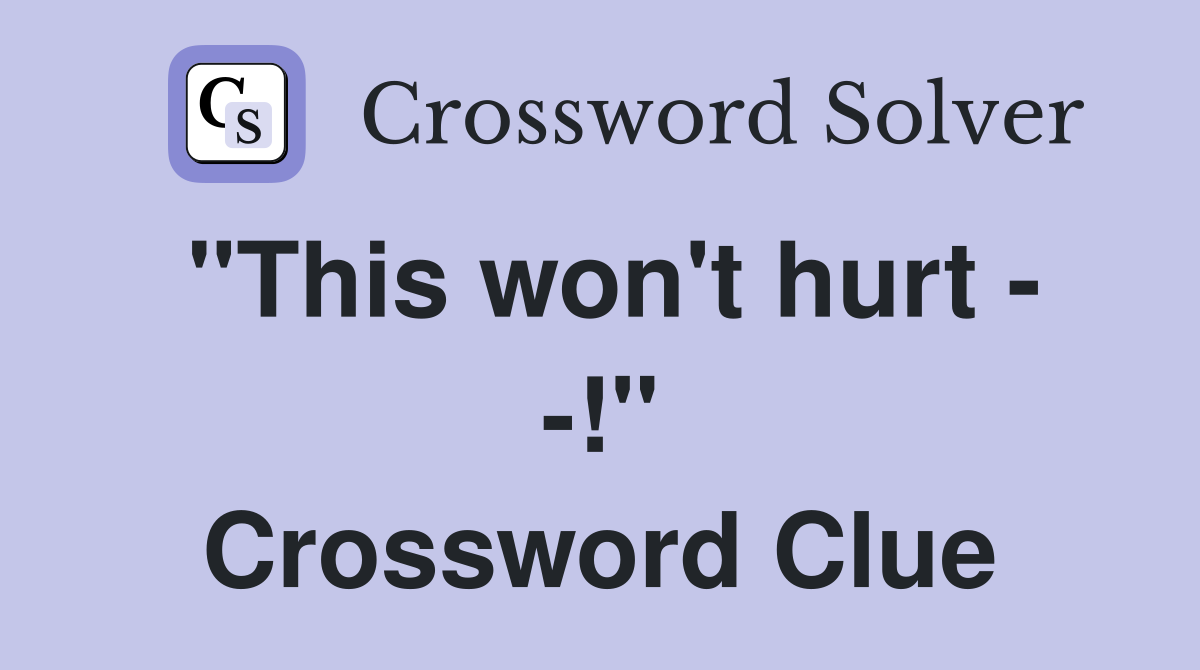 "This won't hurt - -!" Crossword Clue