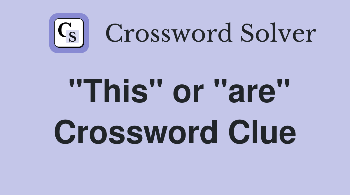 "This" or "are" Crossword Clue