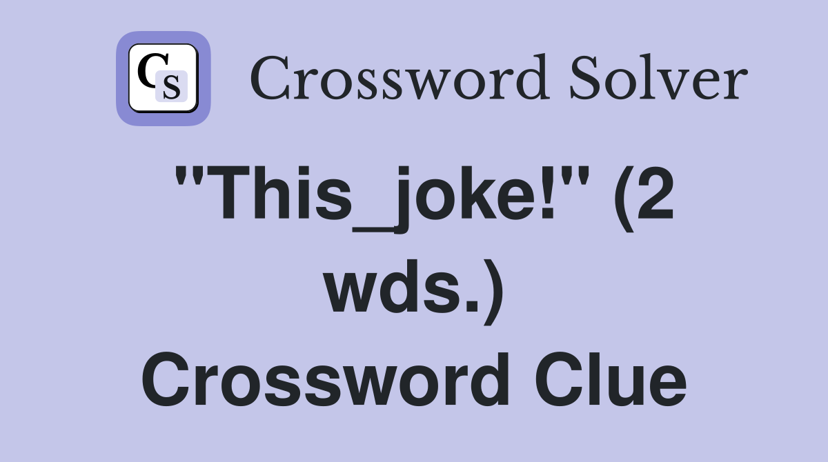 "This_joke!" (2 wds.) Crossword Clue