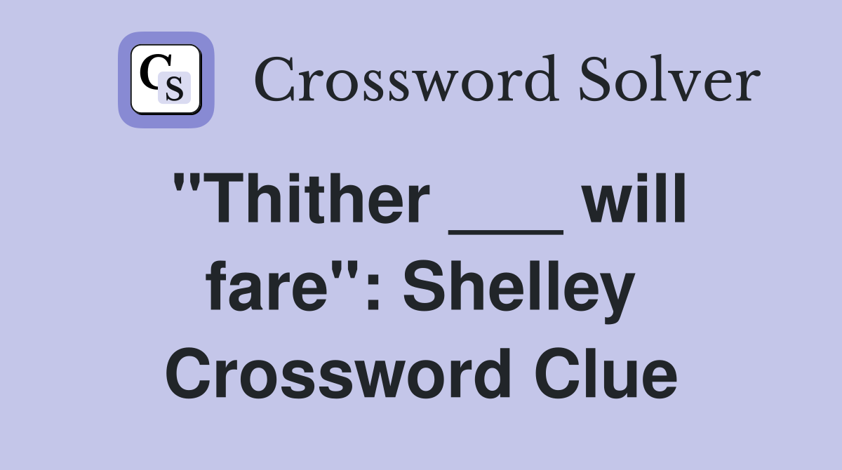 "Thither ___ will fare": Shelley Crossword Clue