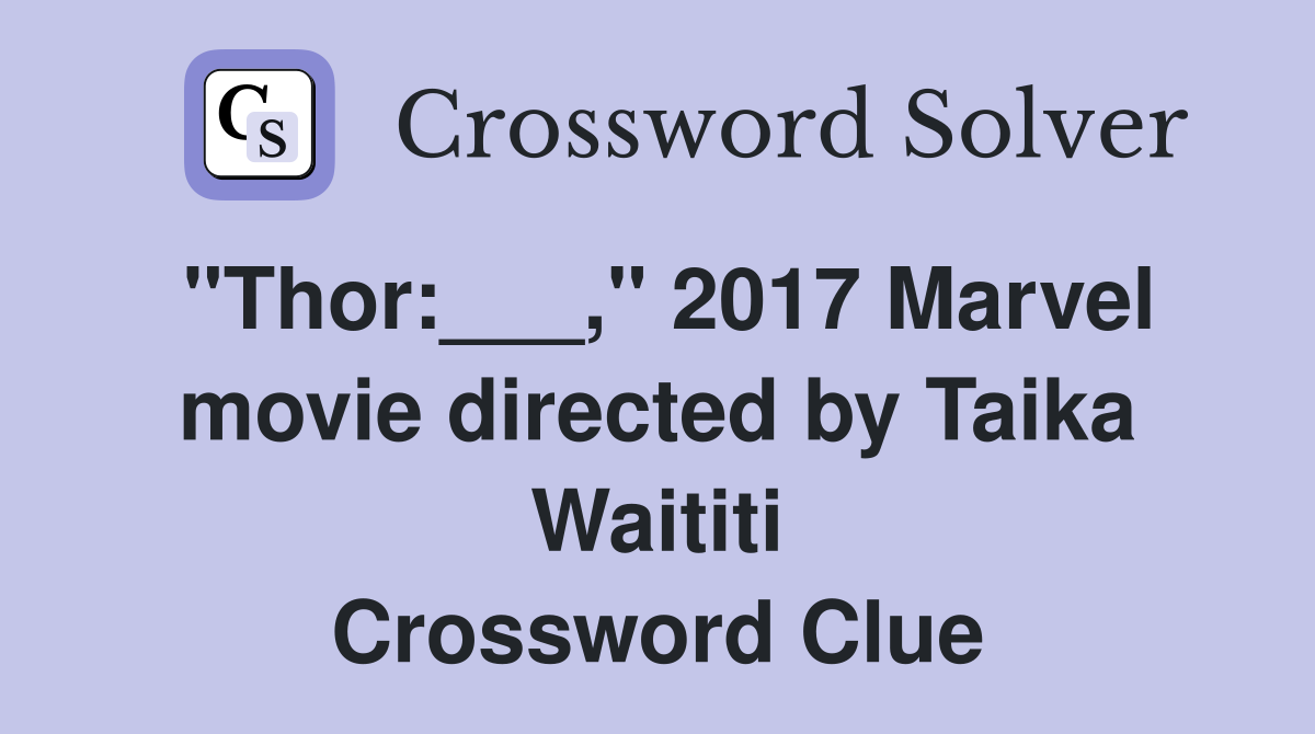 "Thor:___," 2017 Marvel movie directed by Taika Waititi Crossword Clue