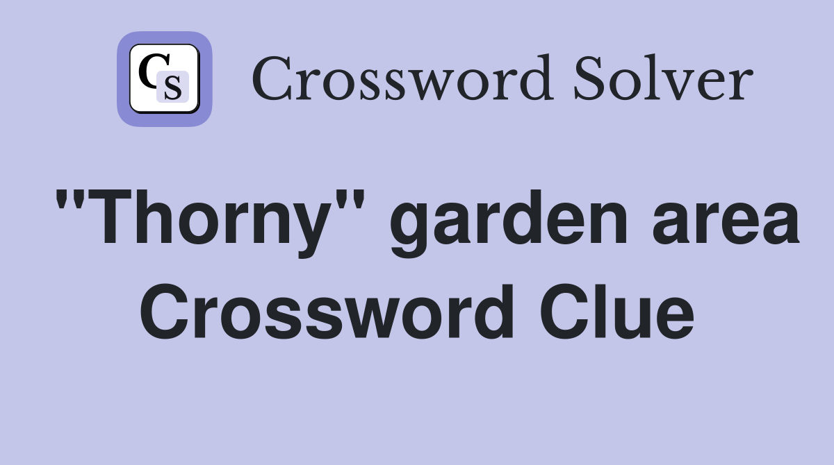 "Thorny" garden area Crossword Clue