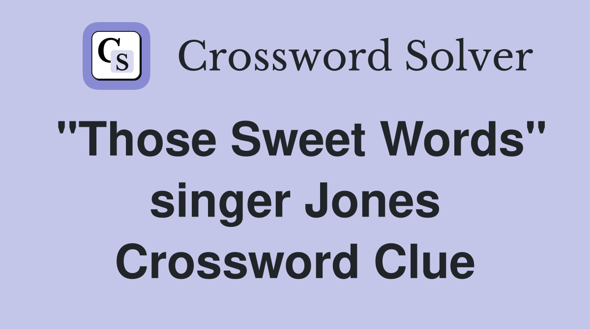 "Those Sweet Words" singer Jones Crossword Clue