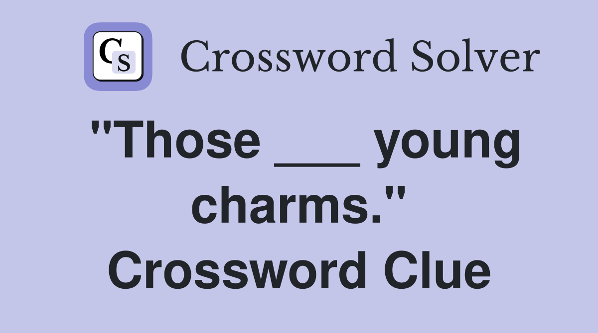 "Those ___ young charms." Crossword Clue