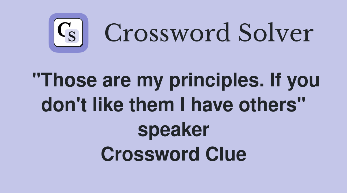 "Those are my principles. If you don't like them I have others" speaker Crossword Clue