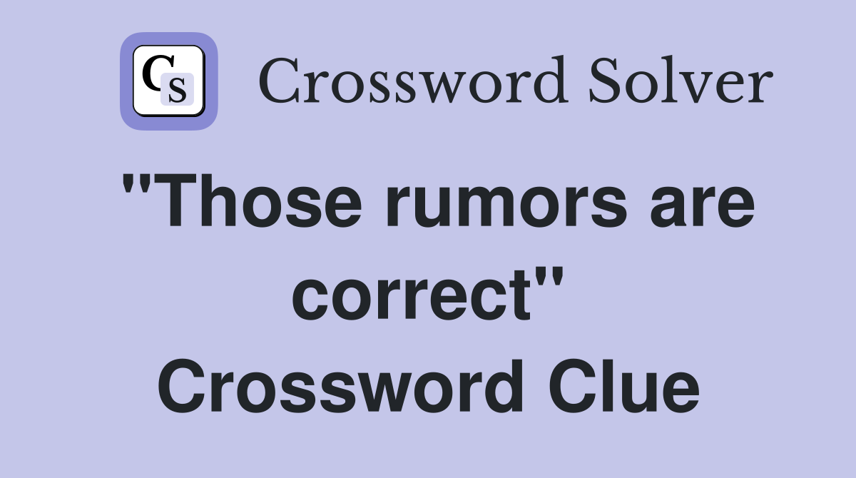 "Those rumors are correct" Crossword Clue