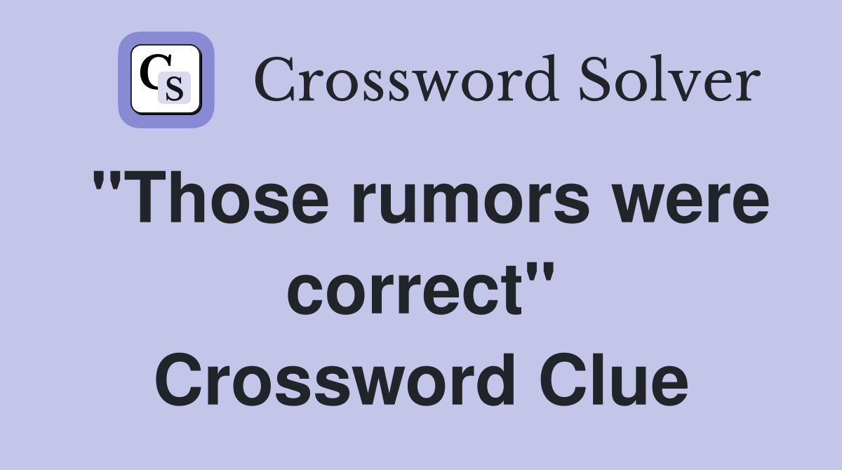 "Those rumors were correct" Crossword Clue