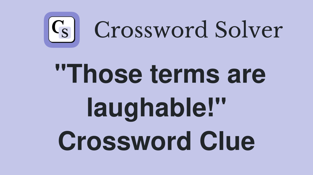 "Those terms are laughable!" Crossword Clue