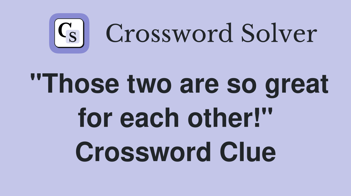 "Those two are so great for each other!" Crossword Clue
