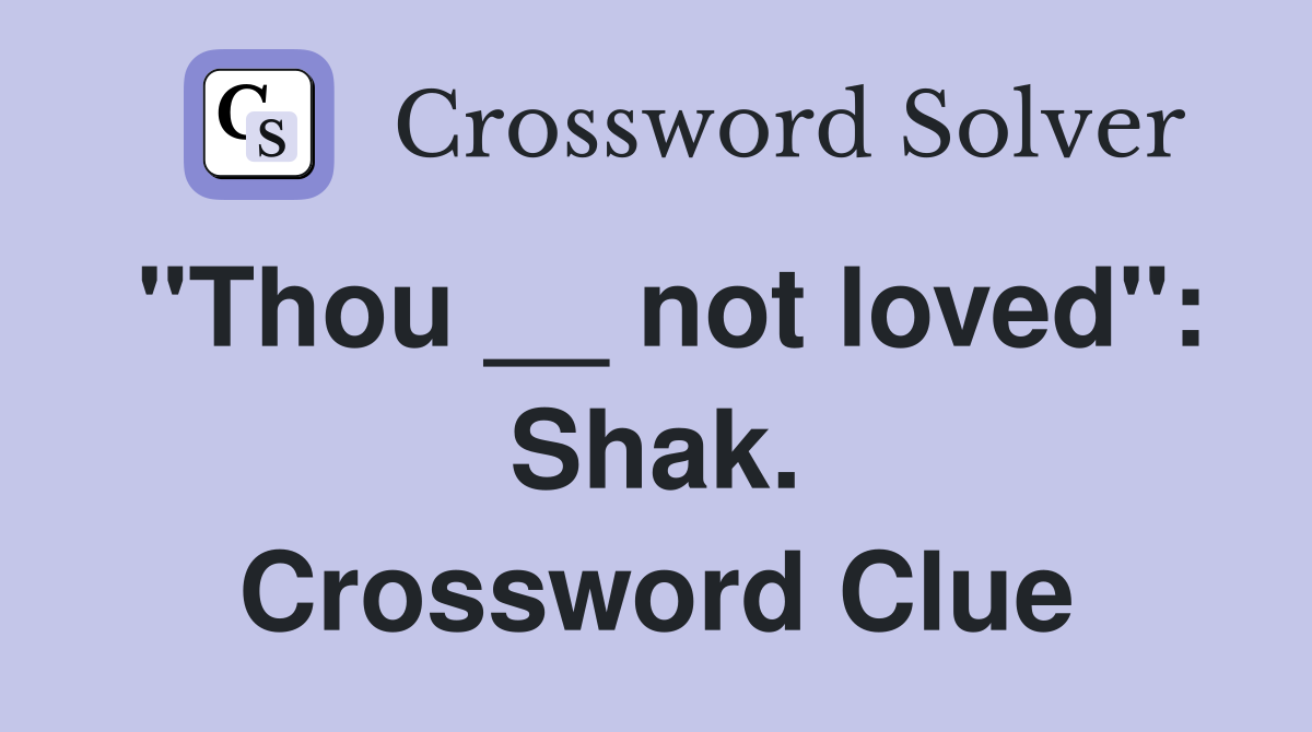 "Thou __ not loved": Shak. Crossword Clue