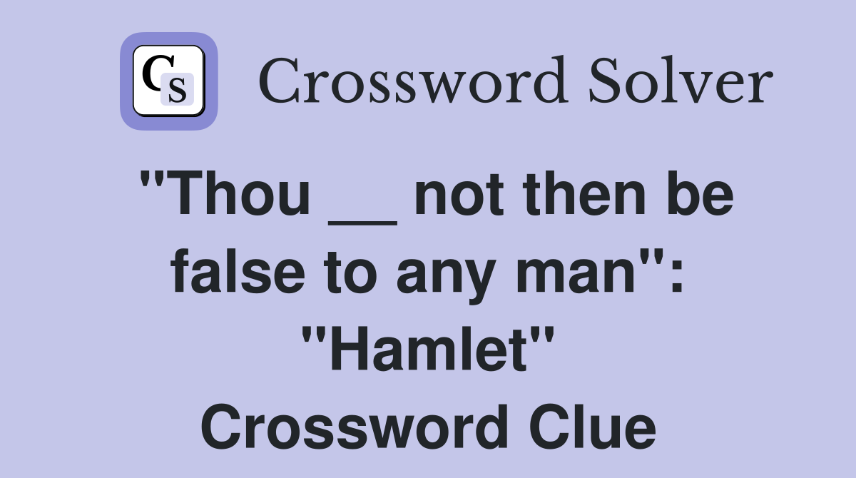 "Thou __ not then be false to any man": "Hamlet" Crossword Clue