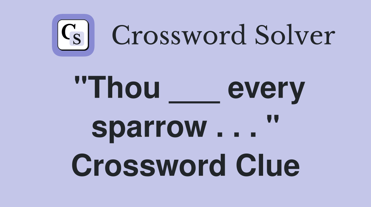 "Thou ___ every sparrow . . . " Crossword Clue