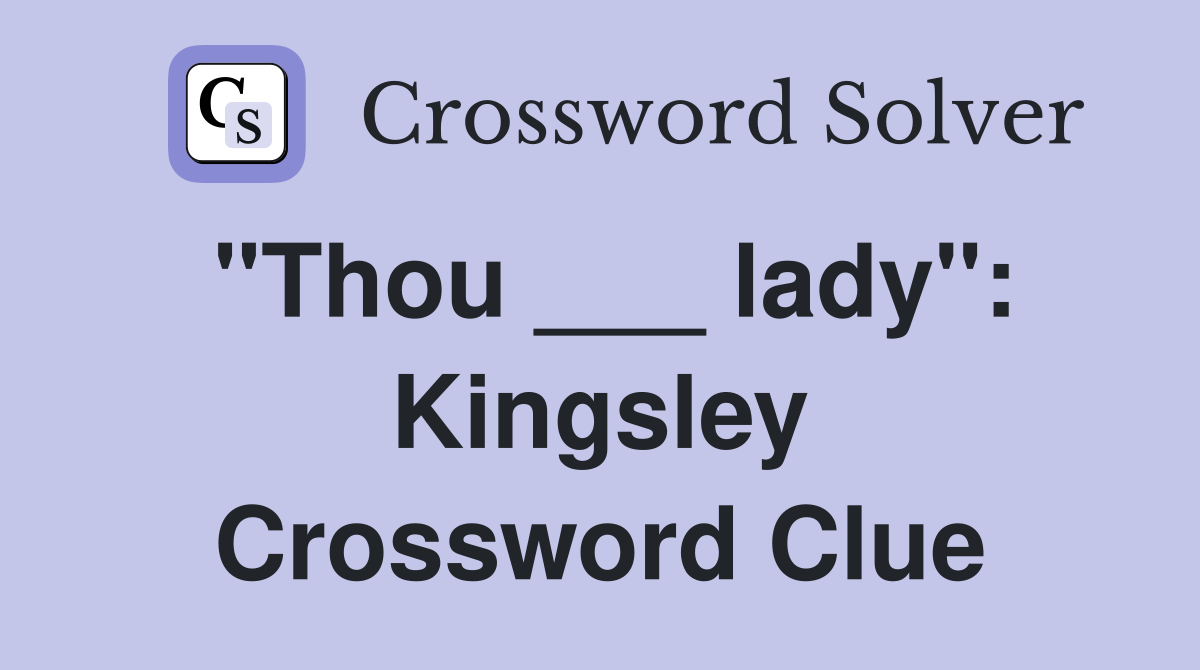 "Thou ___ lady": Kingsley Crossword Clue