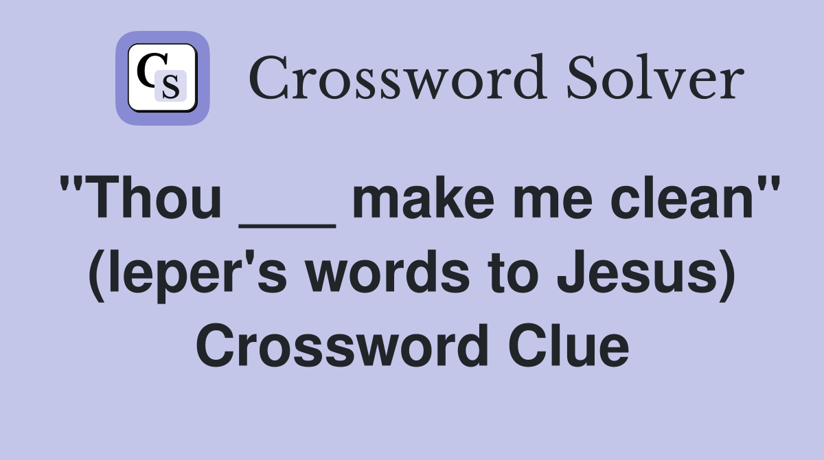 "Thou ___ make me clean" (leper's words to Jesus) Crossword Clue
