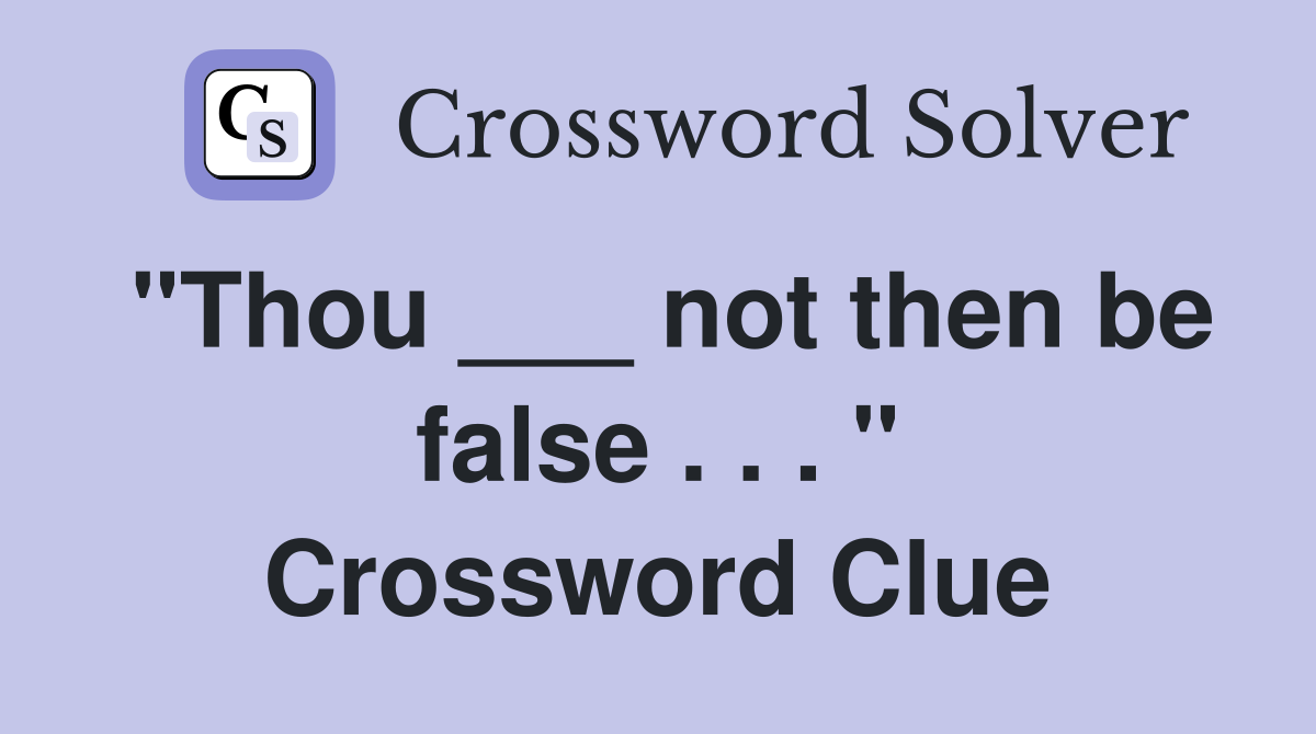 "Thou ___ not then be false . . . " Crossword Clue