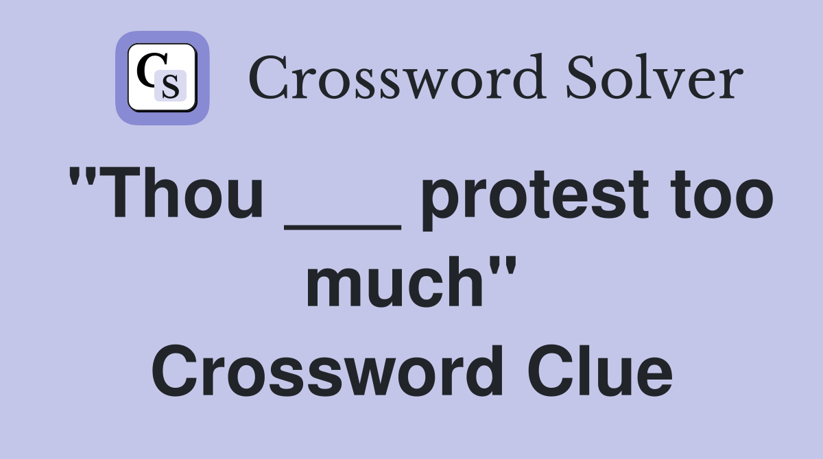 "Thou ___ protest too much" Crossword Clue