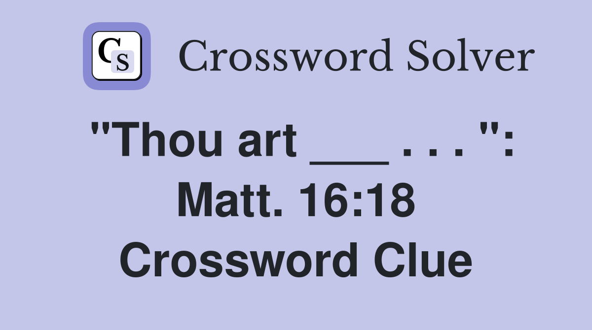 "Thou art ___ . . . ": Matt. 16:18 Crossword Clue
