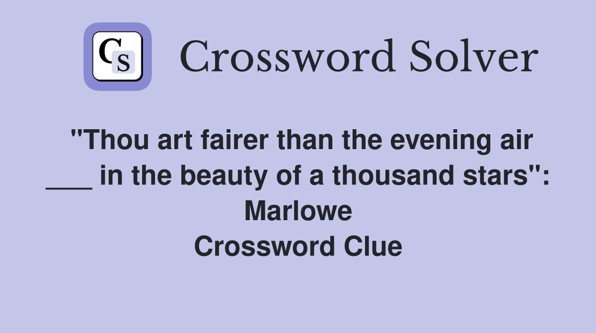"Thou art fairer than the evening air ___ in the beauty of a thousand stars": Marlowe Crossword Clue