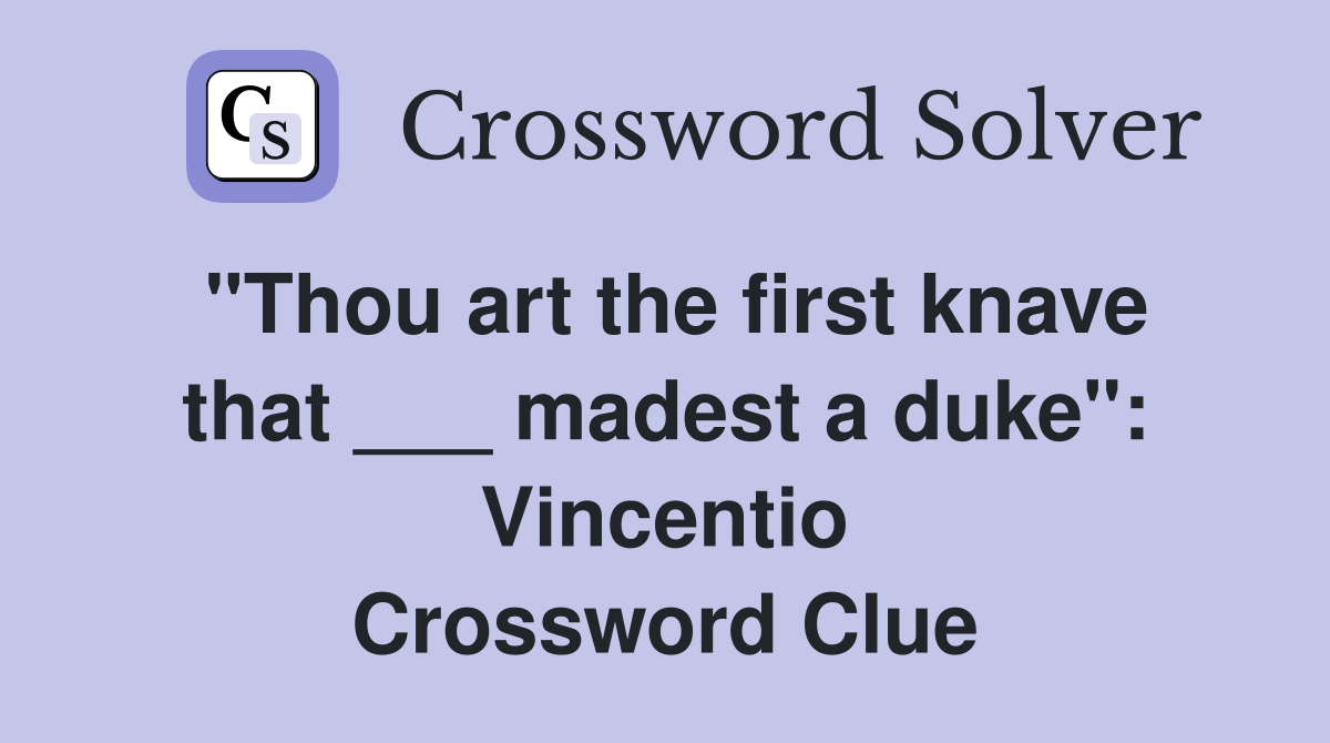 "Thou art the first knave that ___ madest a duke": Vincentio Crossword Clue
