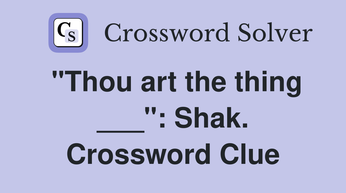 "Thou art the thing ___": Shak. Crossword Clue