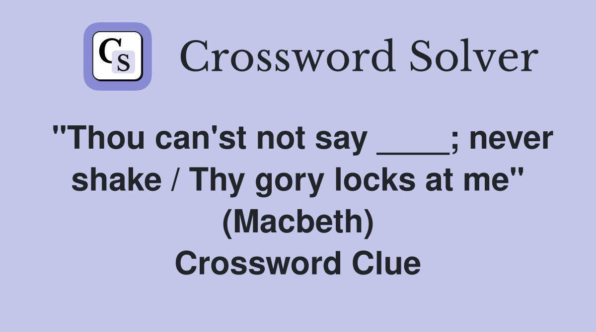 "Thou can'st not say ____; never shake / Thy gory locks at me" (Macbeth) Crossword Clue