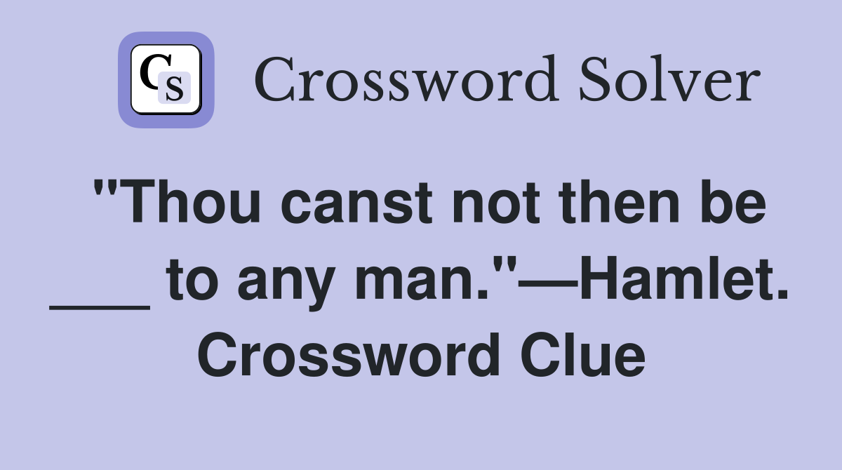 "Thou canst not then be ___ to any man."—Hamlet. Crossword Clue