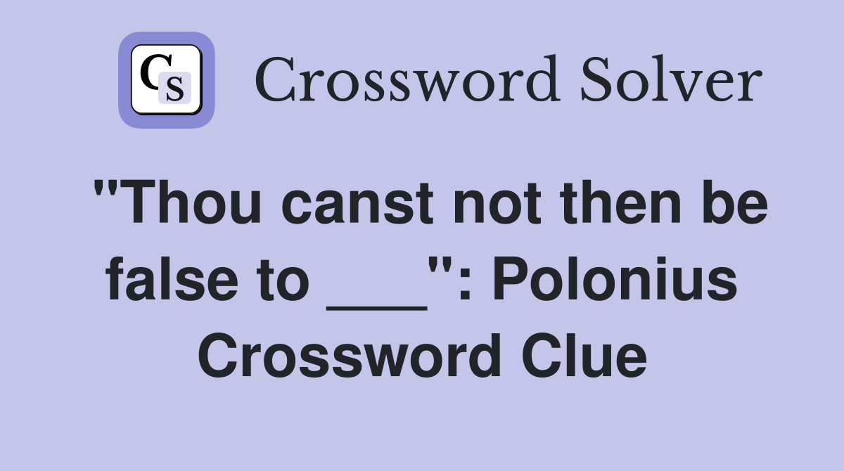 "Thou canst not then be false to ___": Polonius Crossword Clue