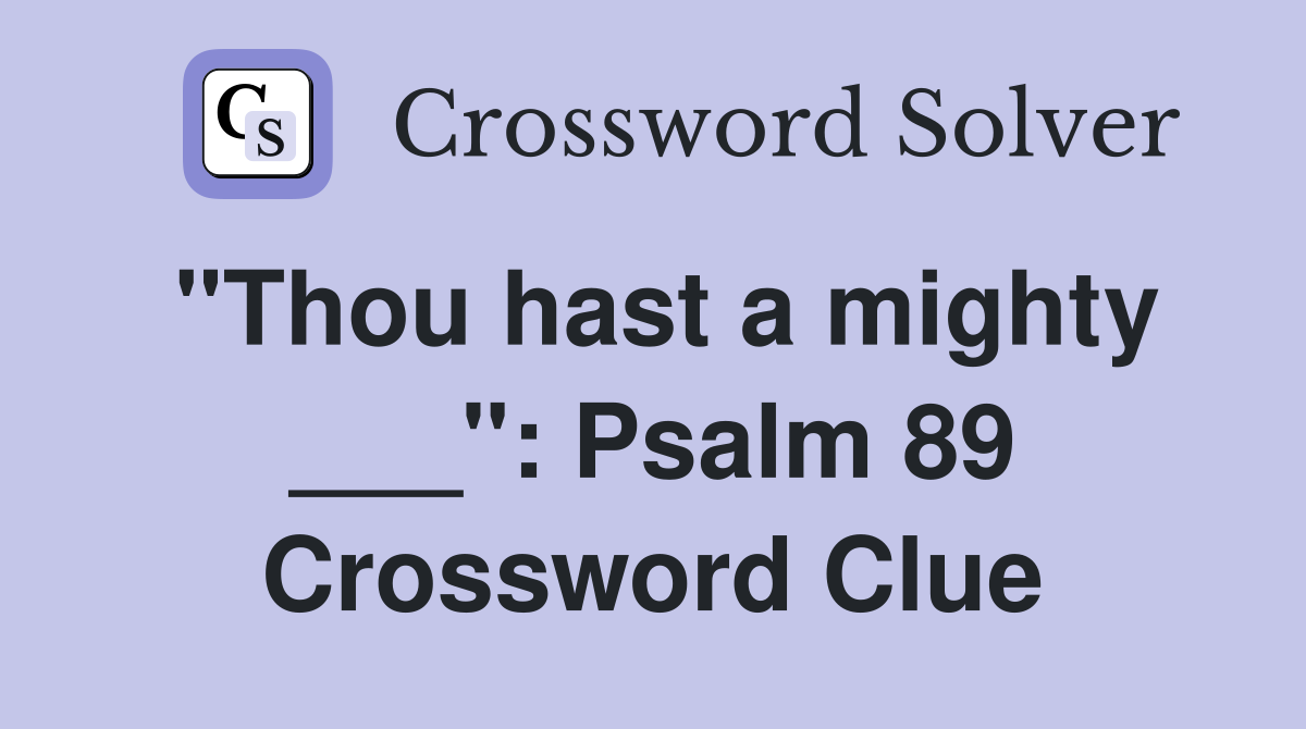 "Thou hast a mighty ___": Psalm 89 Crossword Clue
