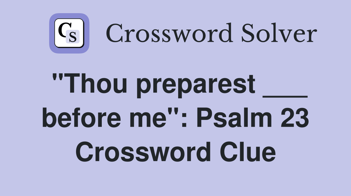 "Thou preparest ___ before me": Psalm 23 Crossword Clue