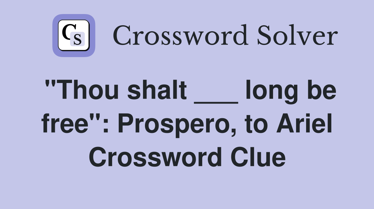 "Thou shalt ___ long be free": Prospero, to Ariel Crossword Clue