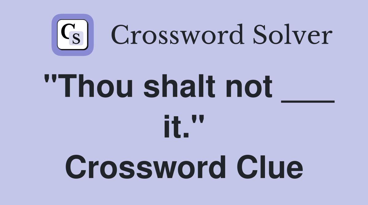 "Thou shalt not ___ it." Crossword Clue