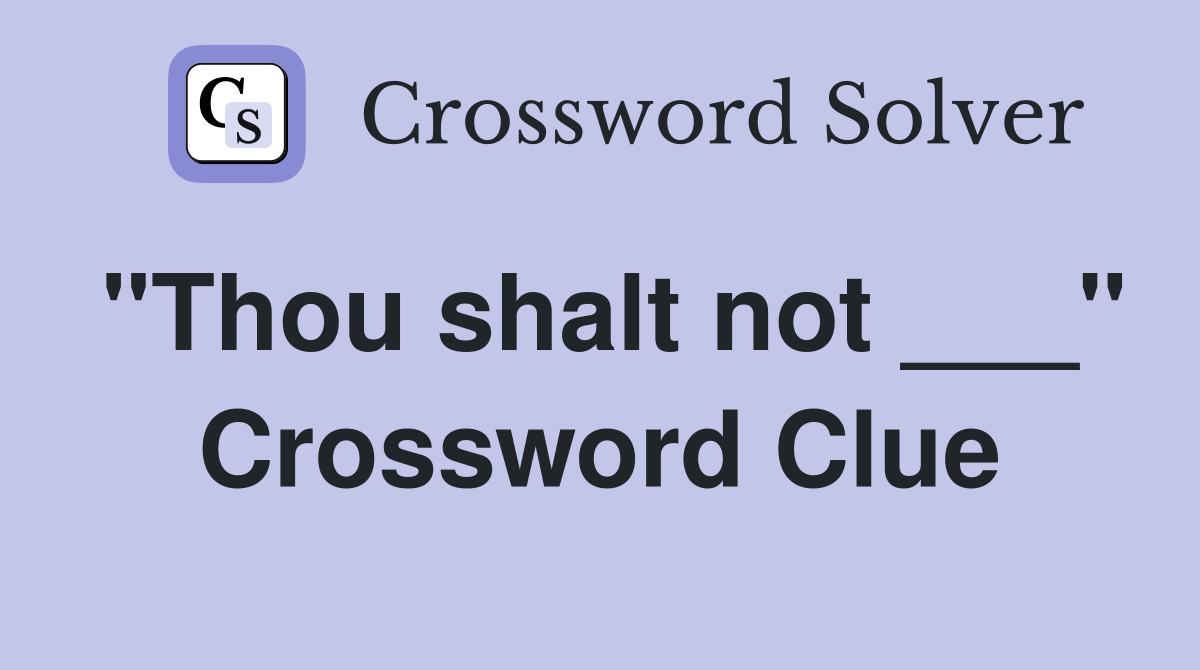 "Thou shalt not ___" Crossword Clue