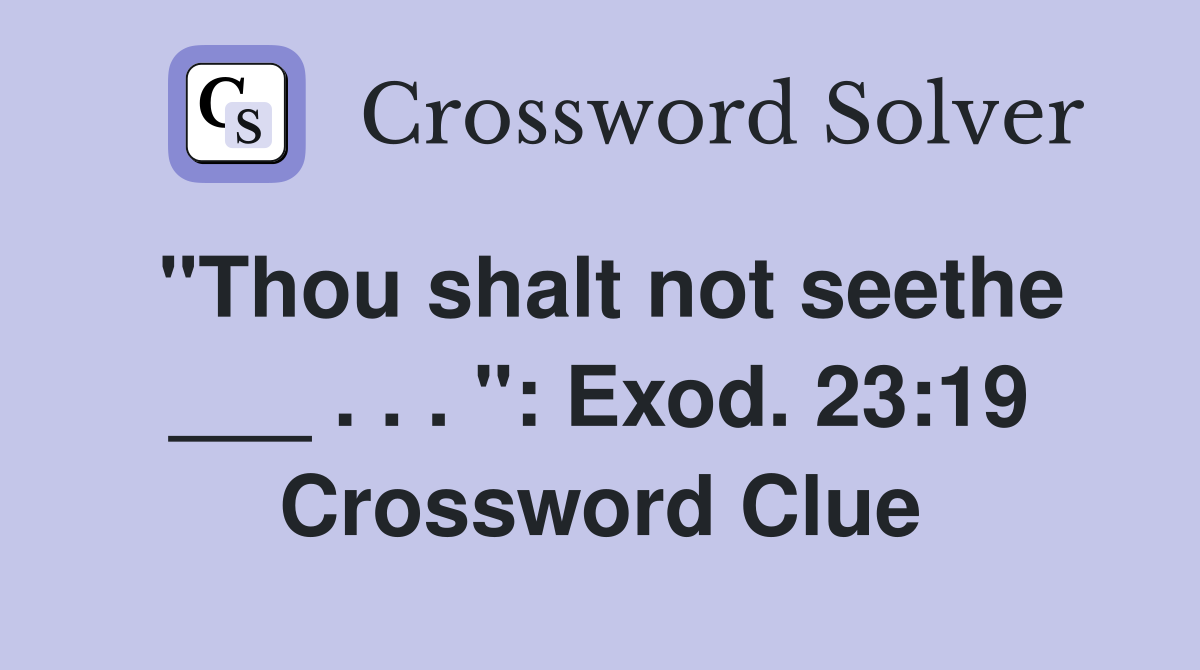 "Thou shalt not seethe ___ . . . ": Exod. 23:19 Crossword Clue