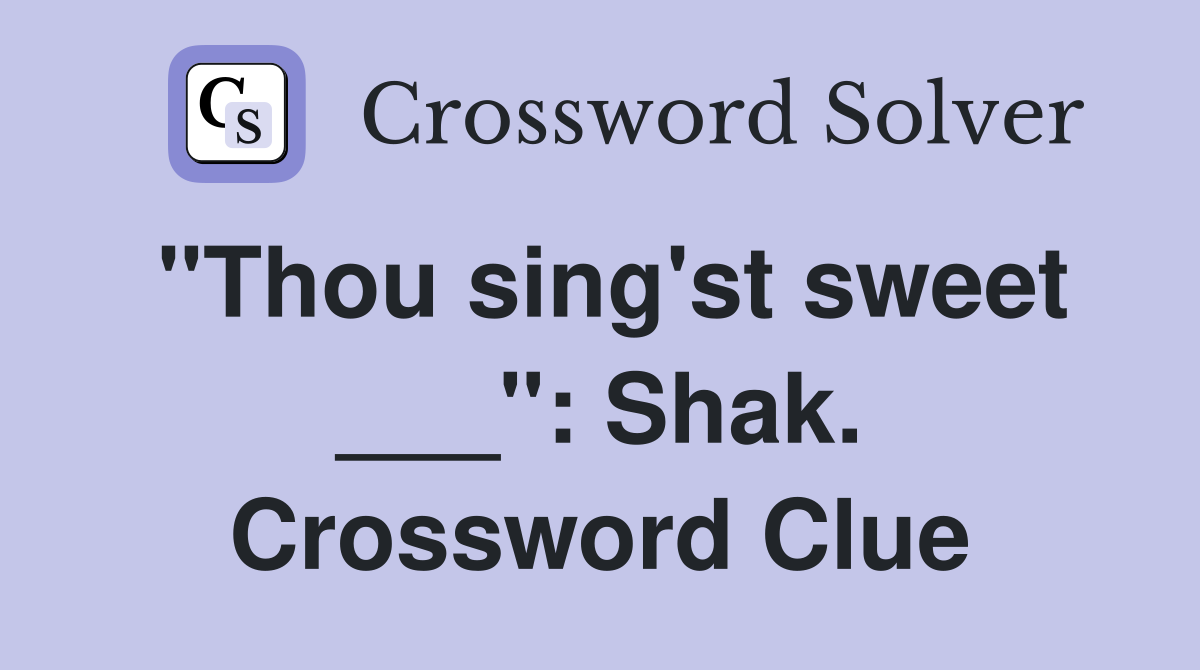 "Thou sing'st sweet ___": Shak. Crossword Clue