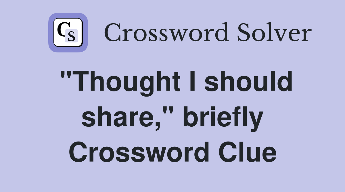 "Thought I should share," briefly Crossword Clue