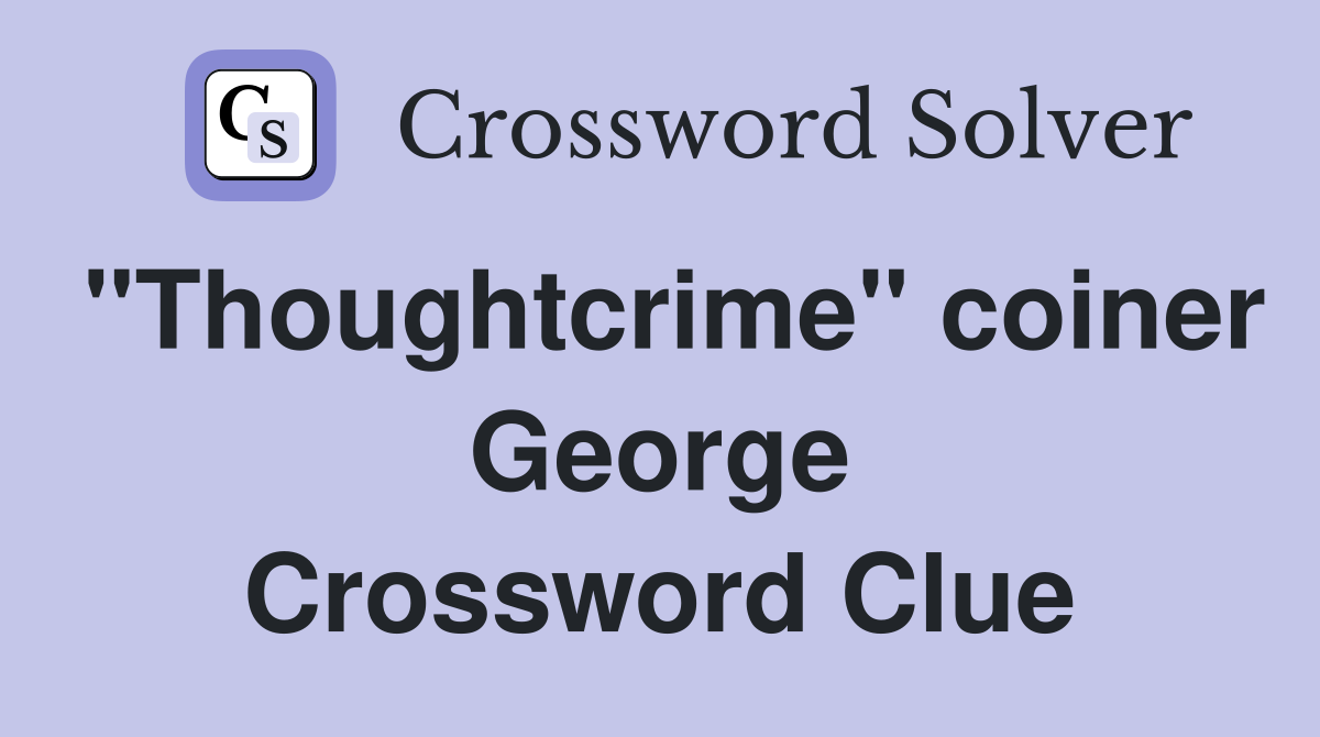 "Thoughtcrime" coiner George Crossword Clue