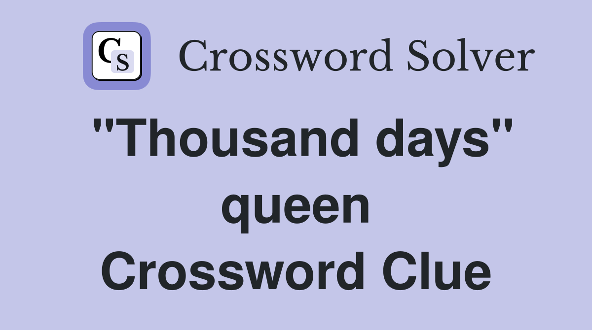 "Thousand days" queen Crossword Clue