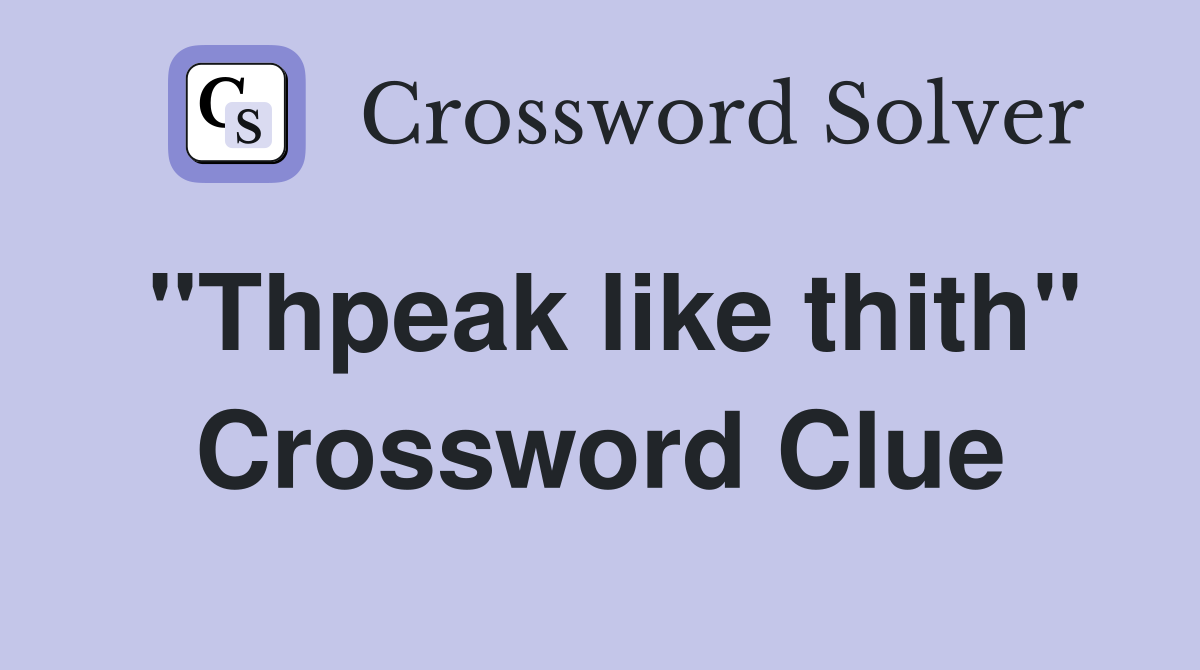 "Thpeak like thith" Crossword Clue