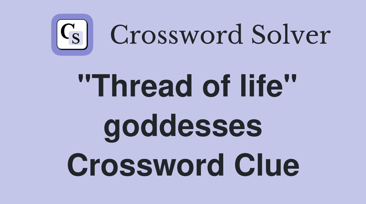 "Thread of life" goddesses Crossword Clue
