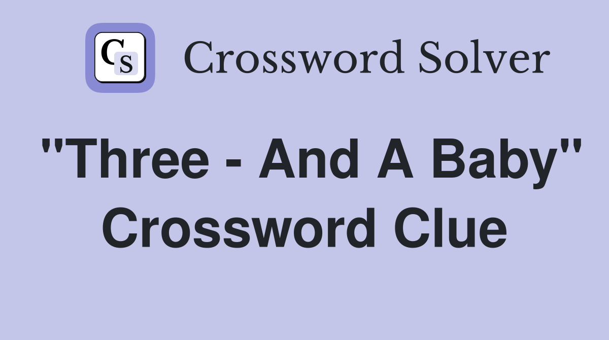 "Three - And A Baby" Crossword Clue