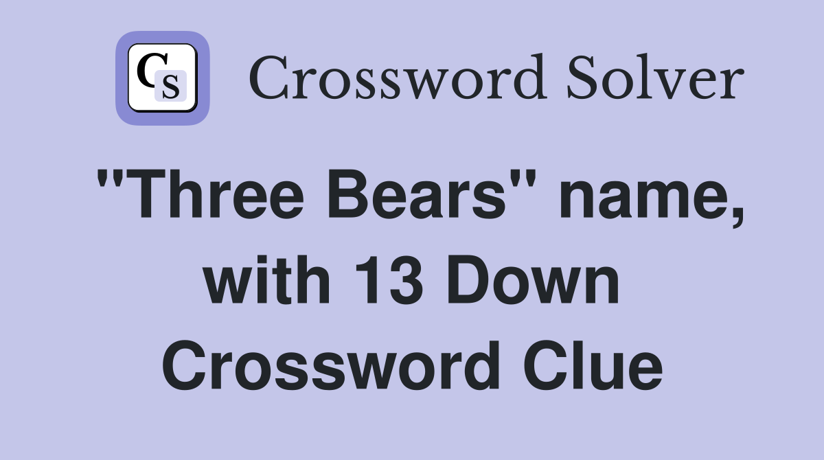 "Three Bears" name, with 13 Down Crossword Clue