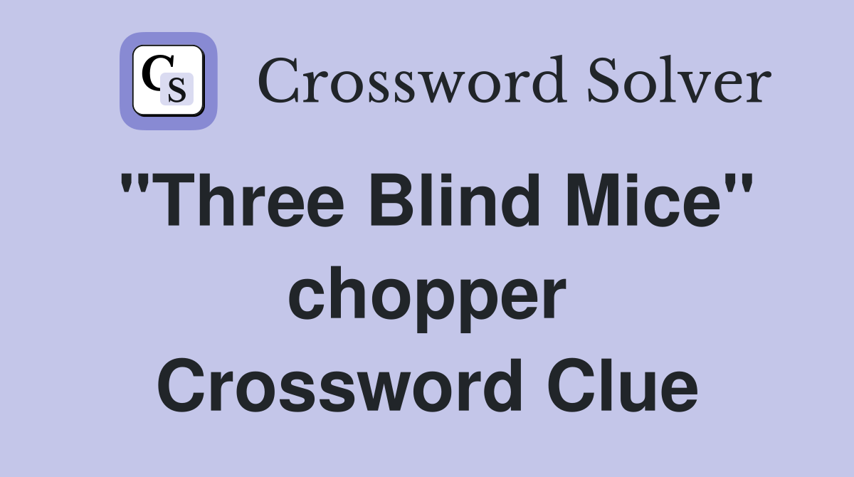 "Three Blind Mice" chopper Crossword Clue