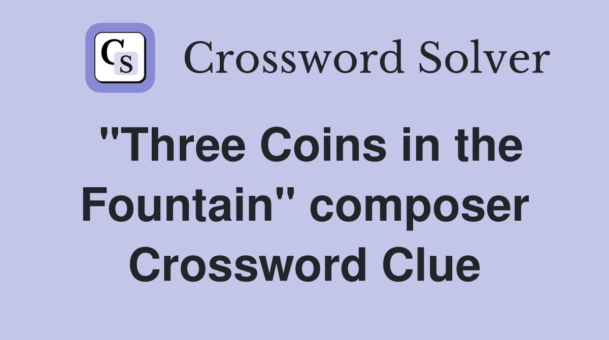 "Three Coins in the Fountain" composer Crossword Clue