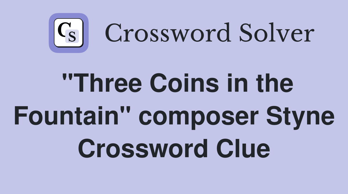 "Three Coins in the Fountain" composer Styne Crossword Clue