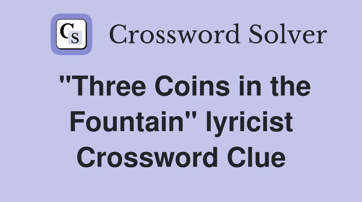 "Three Coins in the Fountain" lyricist Crossword Clue